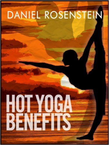 Hot Yoga Benefits by Daniel Rosenstein